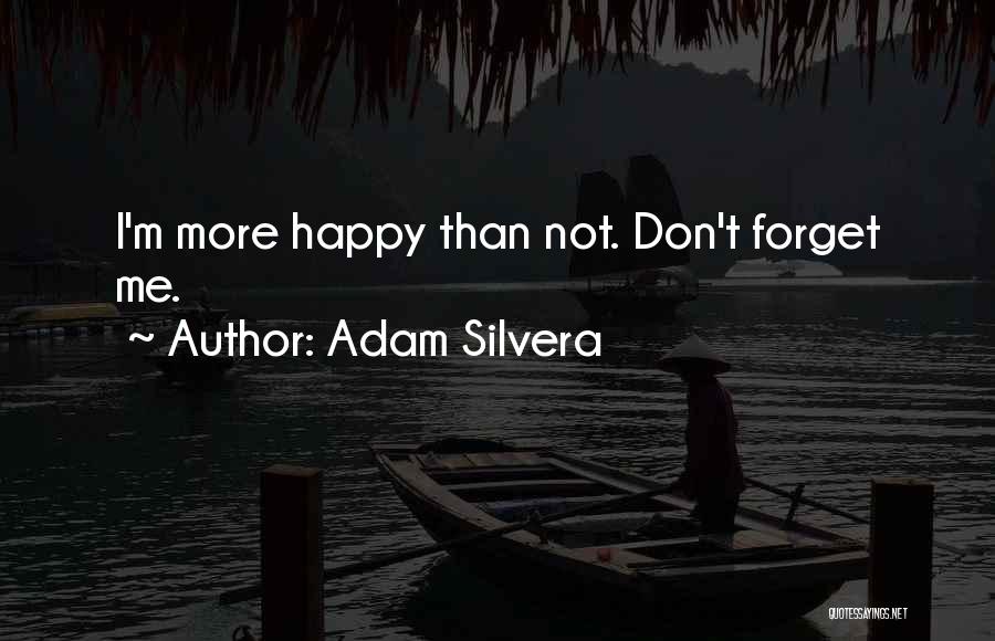 Adam Silvera Quotes: I'm More Happy Than Not. Don't Forget Me.