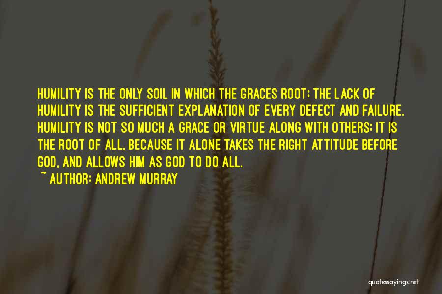 Andrew Murray Quotes: Humility Is The Only Soil In Which The Graces Root; The Lack Of Humility Is The Sufficient Explanation Of Every