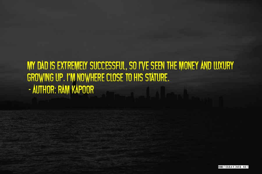 Ram Kapoor Quotes: My Dad Is Extremely Successful, So I've Seen The Money And Luxury Growing Up. I'm Nowhere Close To His Stature.