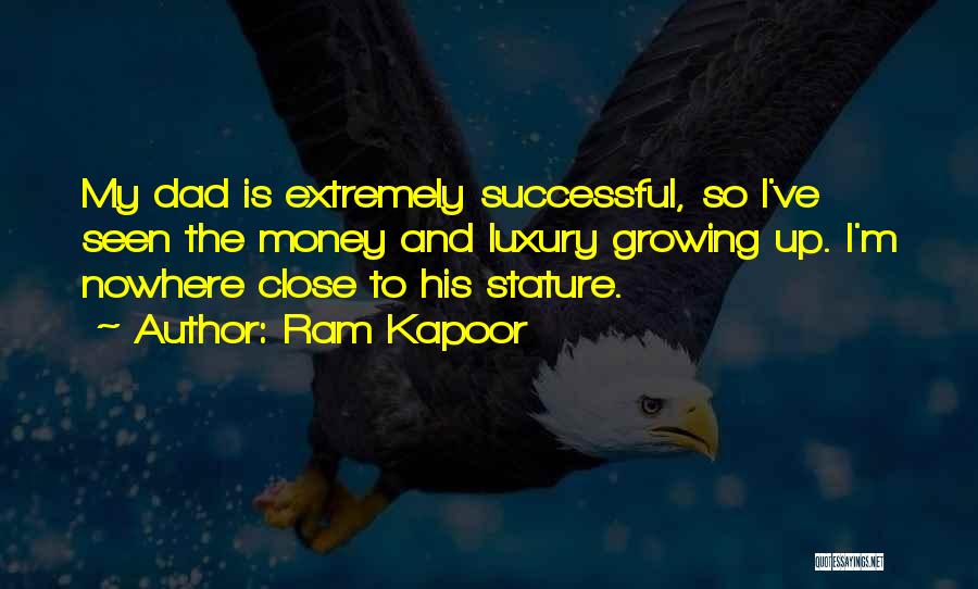 Ram Kapoor Quotes: My Dad Is Extremely Successful, So I've Seen The Money And Luxury Growing Up. I'm Nowhere Close To His Stature.