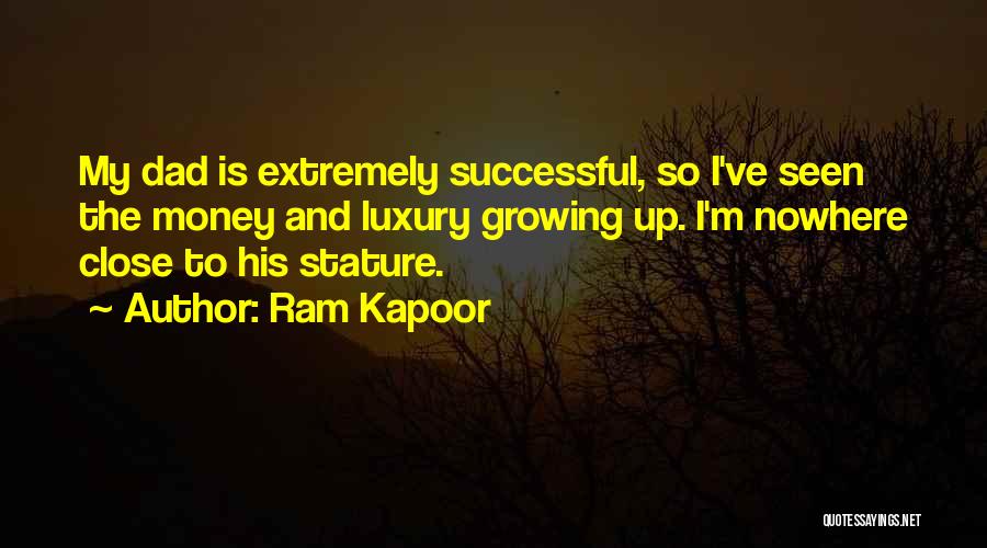 Ram Kapoor Quotes: My Dad Is Extremely Successful, So I've Seen The Money And Luxury Growing Up. I'm Nowhere Close To His Stature.