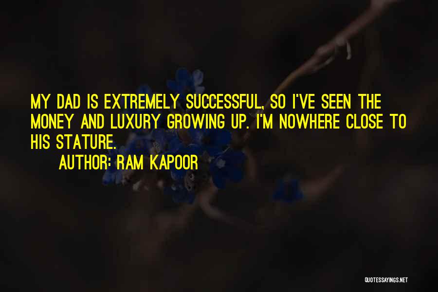 Ram Kapoor Quotes: My Dad Is Extremely Successful, So I've Seen The Money And Luxury Growing Up. I'm Nowhere Close To His Stature.