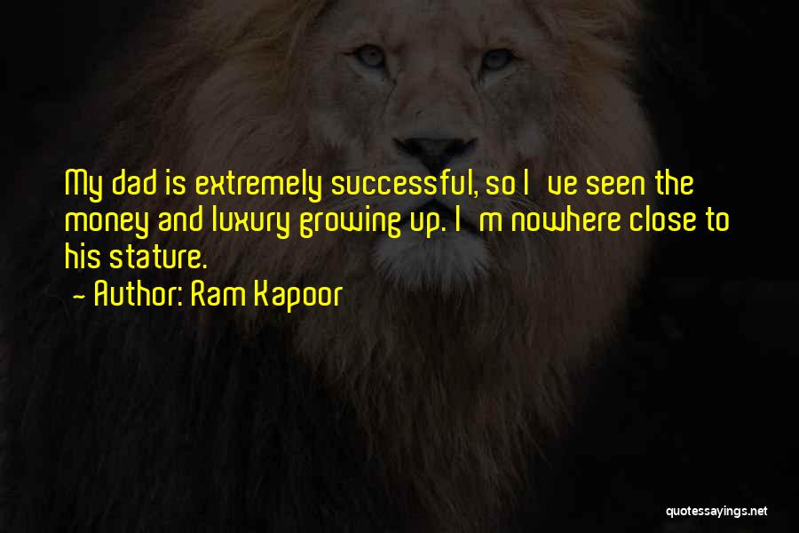 Ram Kapoor Quotes: My Dad Is Extremely Successful, So I've Seen The Money And Luxury Growing Up. I'm Nowhere Close To His Stature.