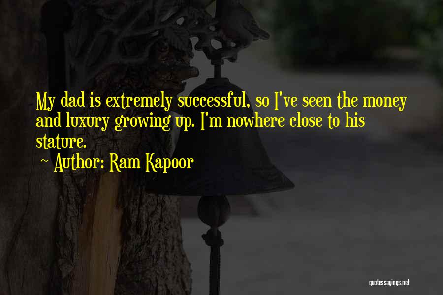 Ram Kapoor Quotes: My Dad Is Extremely Successful, So I've Seen The Money And Luxury Growing Up. I'm Nowhere Close To His Stature.