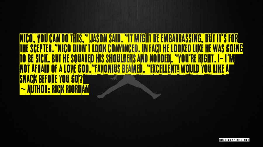 Rick Riordan Quotes: Nico, You Can Do This, Jason Said. It Might Be Embarrassing, But It's For The Scepter.nico Didn't Look Convinced. In