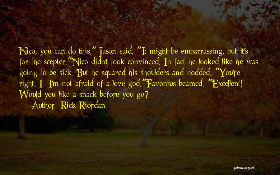 Rick Riordan Quotes: Nico, You Can Do This, Jason Said. It Might Be Embarrassing, But It's For The Scepter.nico Didn't Look Convinced. In