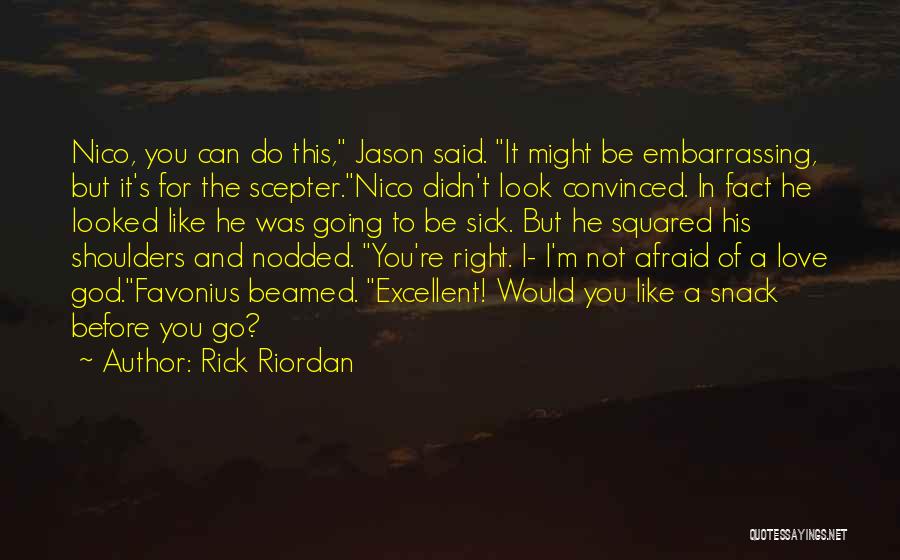 Rick Riordan Quotes: Nico, You Can Do This, Jason Said. It Might Be Embarrassing, But It's For The Scepter.nico Didn't Look Convinced. In