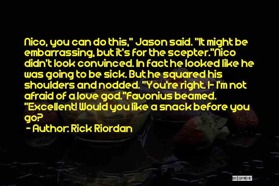 Rick Riordan Quotes: Nico, You Can Do This, Jason Said. It Might Be Embarrassing, But It's For The Scepter.nico Didn't Look Convinced. In