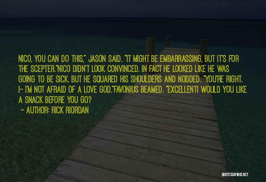 Rick Riordan Quotes: Nico, You Can Do This, Jason Said. It Might Be Embarrassing, But It's For The Scepter.nico Didn't Look Convinced. In