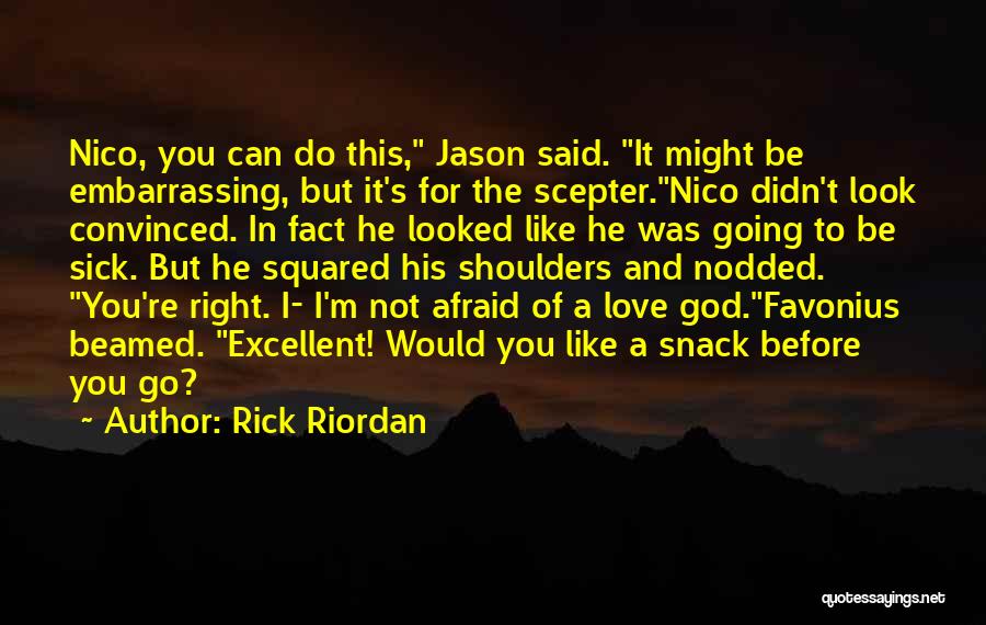 Rick Riordan Quotes: Nico, You Can Do This, Jason Said. It Might Be Embarrassing, But It's For The Scepter.nico Didn't Look Convinced. In