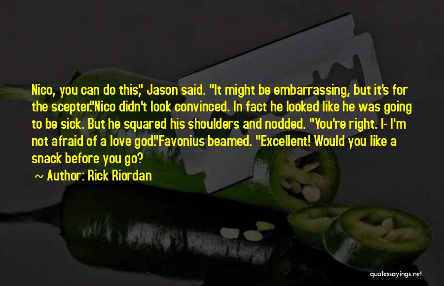 Rick Riordan Quotes: Nico, You Can Do This, Jason Said. It Might Be Embarrassing, But It's For The Scepter.nico Didn't Look Convinced. In