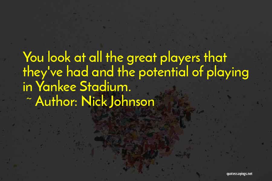 Nick Johnson Quotes: You Look At All The Great Players That They've Had And The Potential Of Playing In Yankee Stadium.