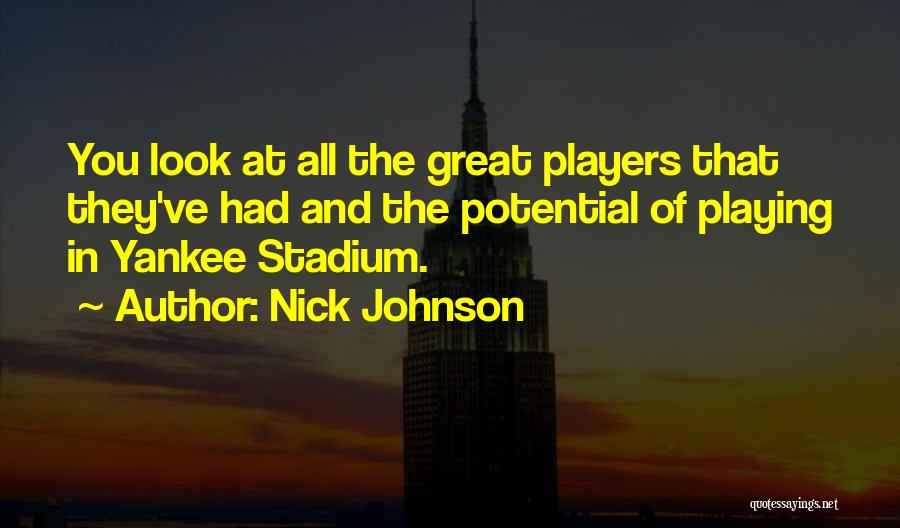 Nick Johnson Quotes: You Look At All The Great Players That They've Had And The Potential Of Playing In Yankee Stadium.