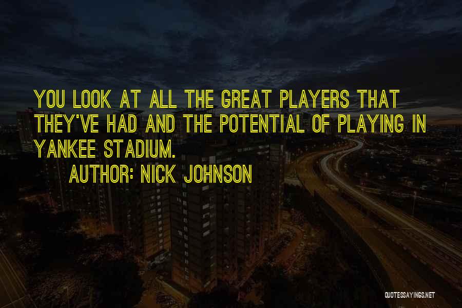 Nick Johnson Quotes: You Look At All The Great Players That They've Had And The Potential Of Playing In Yankee Stadium.