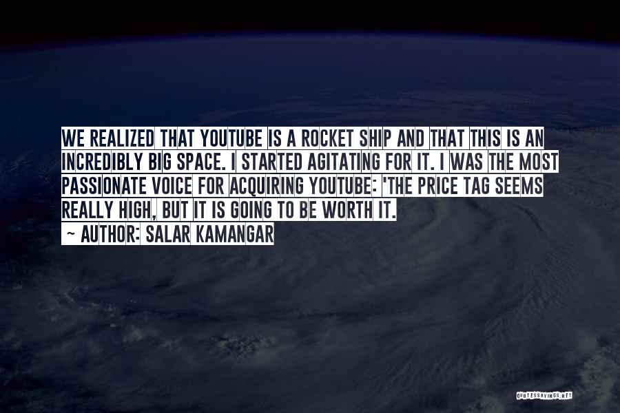 Salar Kamangar Quotes: We Realized That Youtube Is A Rocket Ship And That This Is An Incredibly Big Space. I Started Agitating For