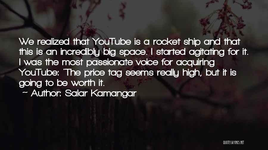 Salar Kamangar Quotes: We Realized That Youtube Is A Rocket Ship And That This Is An Incredibly Big Space. I Started Agitating For