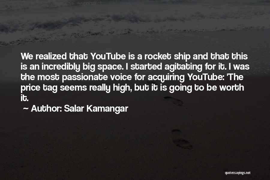 Salar Kamangar Quotes: We Realized That Youtube Is A Rocket Ship And That This Is An Incredibly Big Space. I Started Agitating For