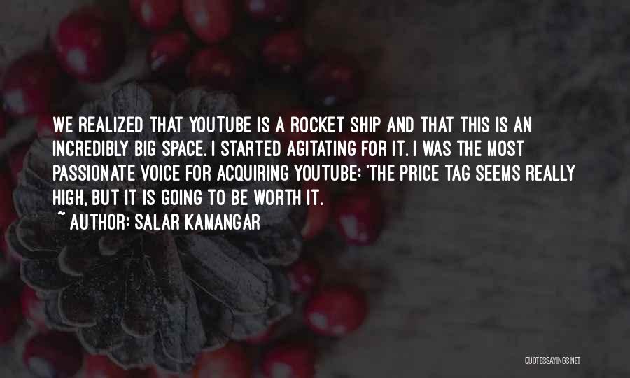 Salar Kamangar Quotes: We Realized That Youtube Is A Rocket Ship And That This Is An Incredibly Big Space. I Started Agitating For