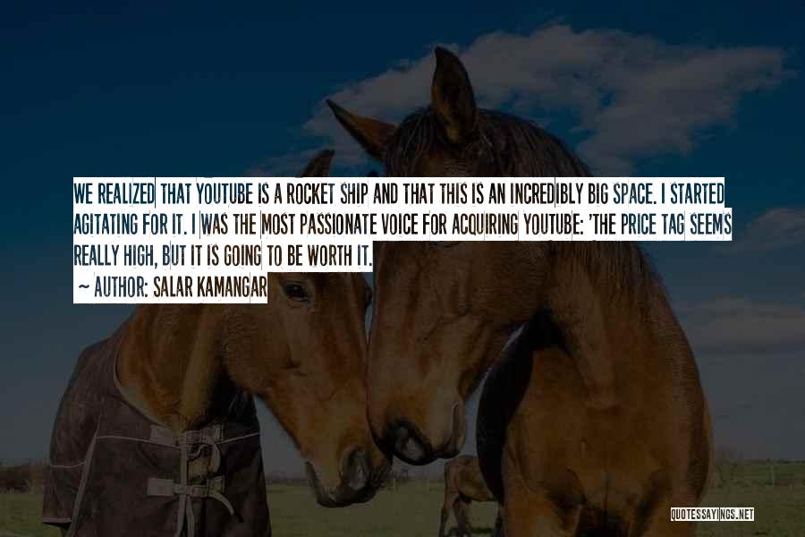 Salar Kamangar Quotes: We Realized That Youtube Is A Rocket Ship And That This Is An Incredibly Big Space. I Started Agitating For