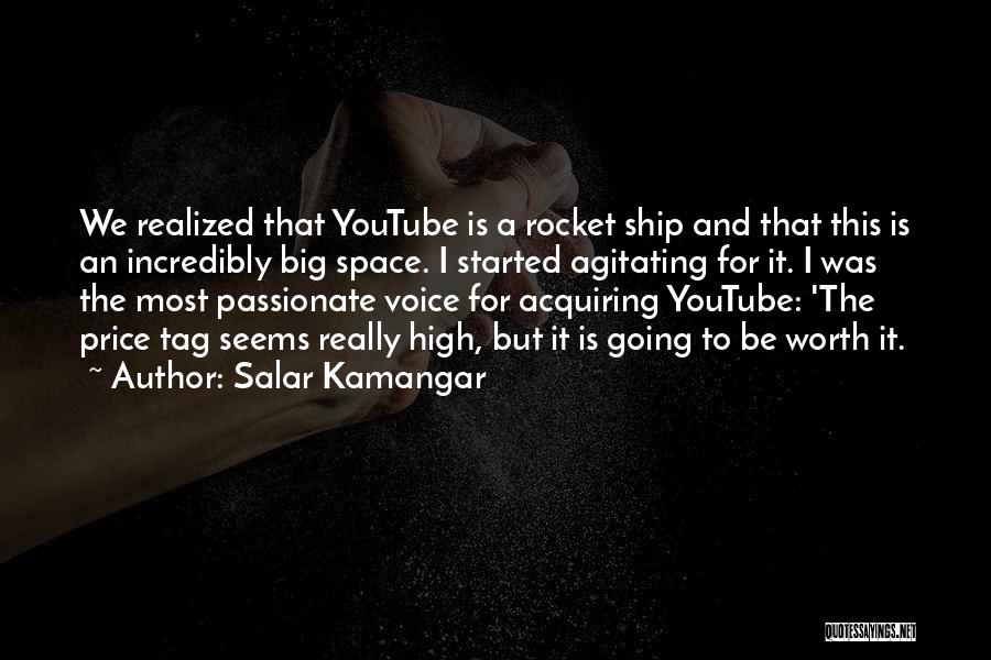 Salar Kamangar Quotes: We Realized That Youtube Is A Rocket Ship And That This Is An Incredibly Big Space. I Started Agitating For