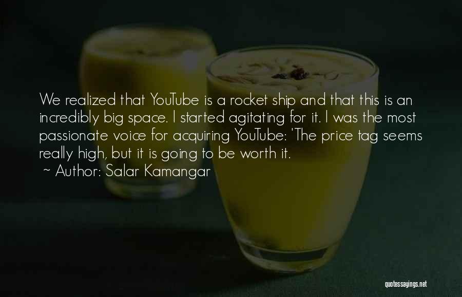 Salar Kamangar Quotes: We Realized That Youtube Is A Rocket Ship And That This Is An Incredibly Big Space. I Started Agitating For