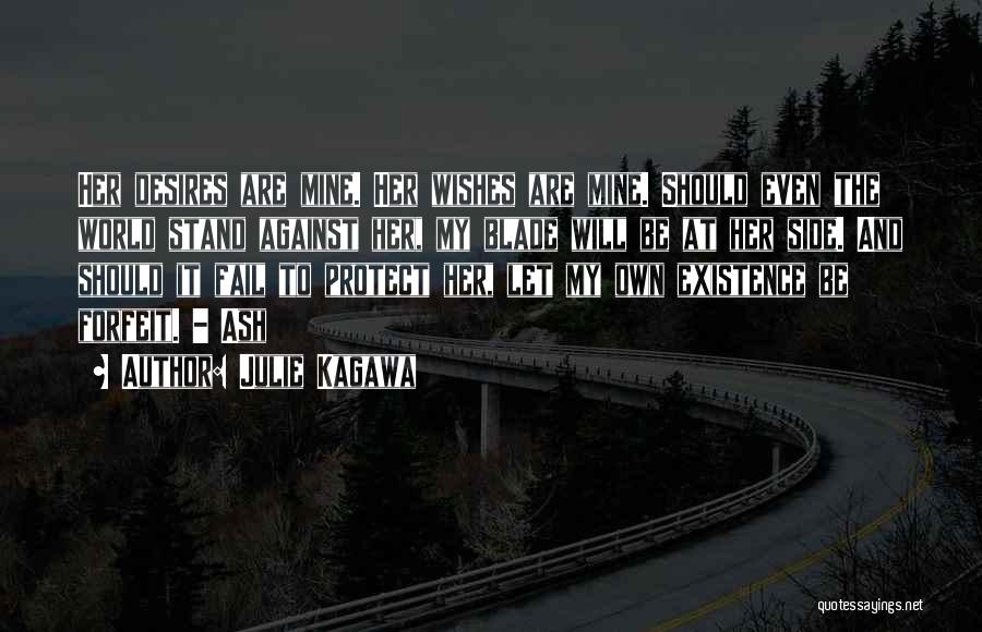 Julie Kagawa Quotes: Her Desires Are Mine. Her Wishes Are Mine. Should Even The World Stand Against Her, My Blade Will Be At