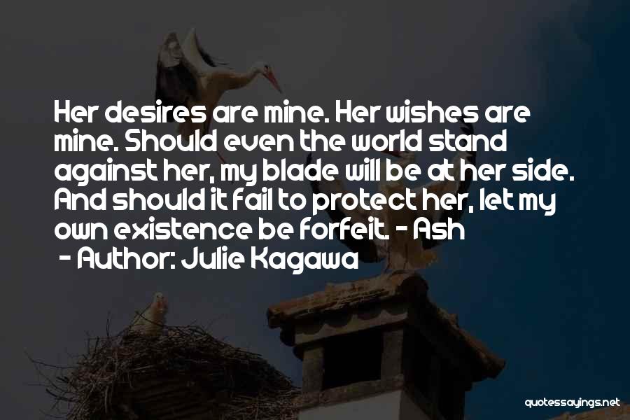 Julie Kagawa Quotes: Her Desires Are Mine. Her Wishes Are Mine. Should Even The World Stand Against Her, My Blade Will Be At