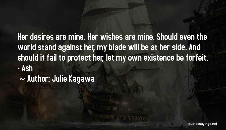 Julie Kagawa Quotes: Her Desires Are Mine. Her Wishes Are Mine. Should Even The World Stand Against Her, My Blade Will Be At