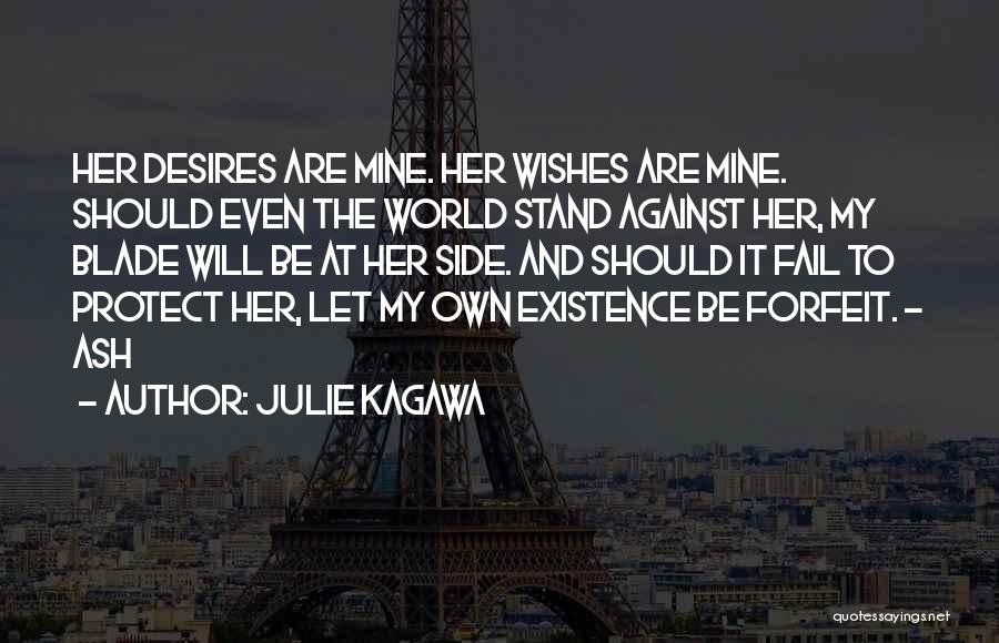 Julie Kagawa Quotes: Her Desires Are Mine. Her Wishes Are Mine. Should Even The World Stand Against Her, My Blade Will Be At