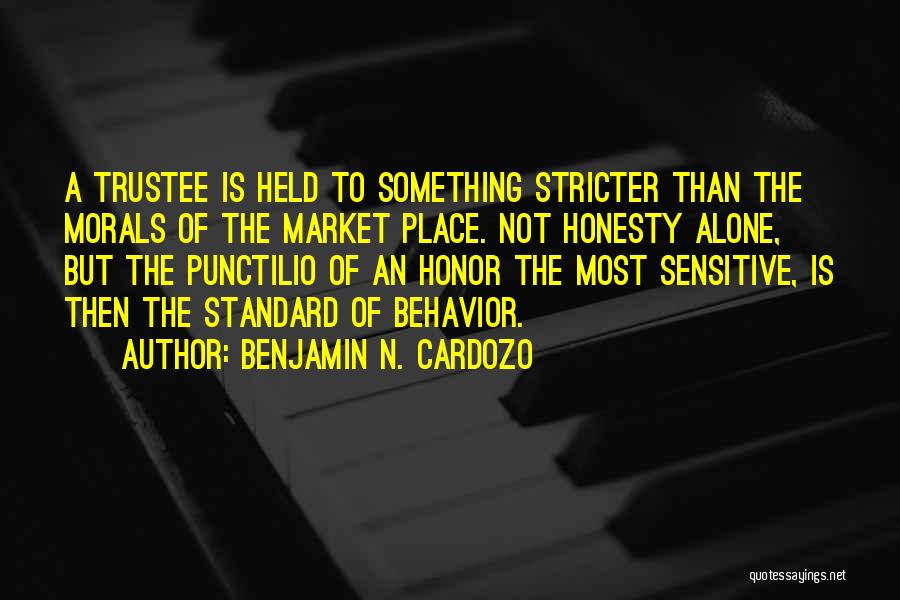 Benjamin N. Cardozo Quotes: A Trustee Is Held To Something Stricter Than The Morals Of The Market Place. Not Honesty Alone, But The Punctilio