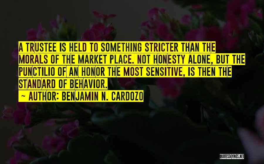 Benjamin N. Cardozo Quotes: A Trustee Is Held To Something Stricter Than The Morals Of The Market Place. Not Honesty Alone, But The Punctilio
