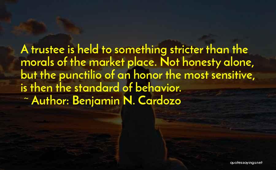 Benjamin N. Cardozo Quotes: A Trustee Is Held To Something Stricter Than The Morals Of The Market Place. Not Honesty Alone, But The Punctilio