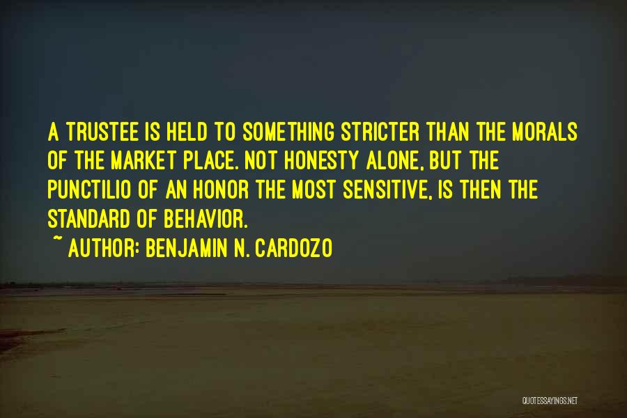 Benjamin N. Cardozo Quotes: A Trustee Is Held To Something Stricter Than The Morals Of The Market Place. Not Honesty Alone, But The Punctilio