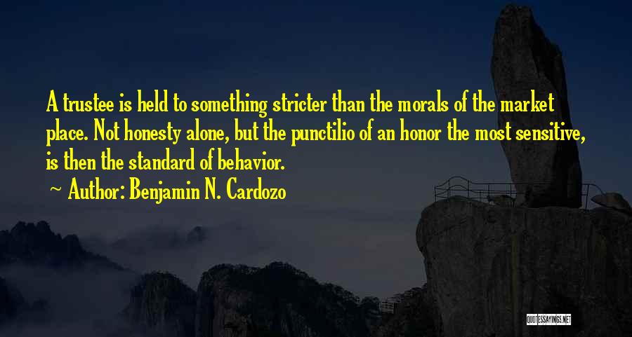 Benjamin N. Cardozo Quotes: A Trustee Is Held To Something Stricter Than The Morals Of The Market Place. Not Honesty Alone, But The Punctilio