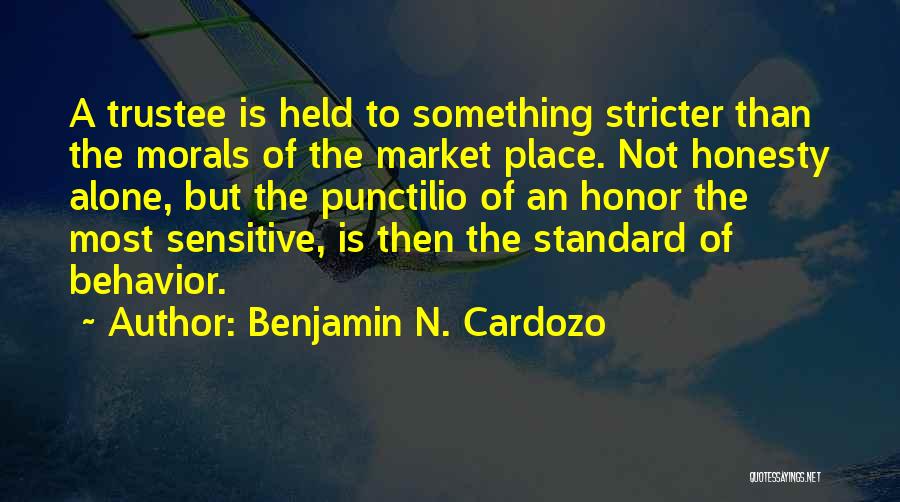 Benjamin N. Cardozo Quotes: A Trustee Is Held To Something Stricter Than The Morals Of The Market Place. Not Honesty Alone, But The Punctilio
