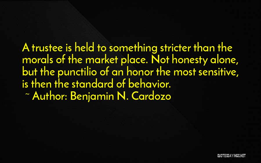 Benjamin N. Cardozo Quotes: A Trustee Is Held To Something Stricter Than The Morals Of The Market Place. Not Honesty Alone, But The Punctilio