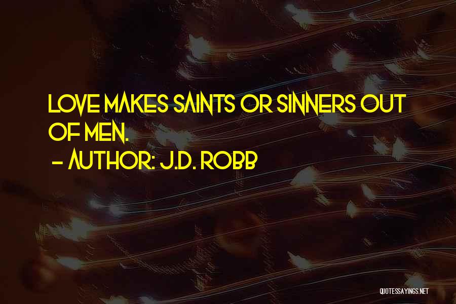 J.D. Robb Quotes: Love Makes Saints Or Sinners Out Of Men.