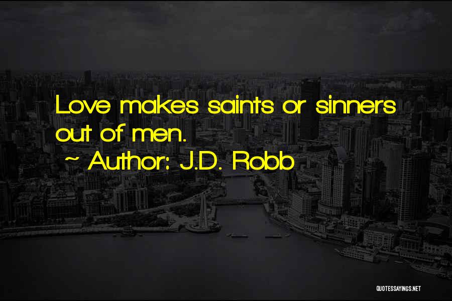 J.D. Robb Quotes: Love Makes Saints Or Sinners Out Of Men.