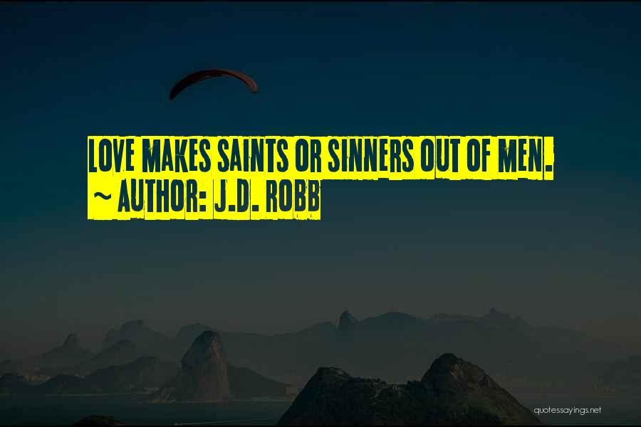 J.D. Robb Quotes: Love Makes Saints Or Sinners Out Of Men.