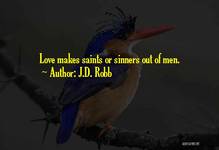 J.D. Robb Quotes: Love Makes Saints Or Sinners Out Of Men.