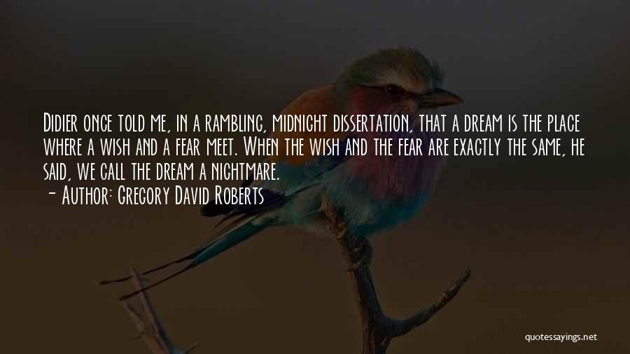 Gregory David Roberts Quotes: Didier Once Told Me, In A Rambling, Midnight Dissertation, That A Dream Is The Place Where A Wish And A