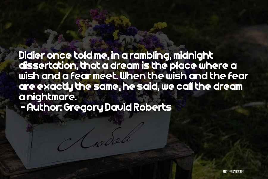 Gregory David Roberts Quotes: Didier Once Told Me, In A Rambling, Midnight Dissertation, That A Dream Is The Place Where A Wish And A