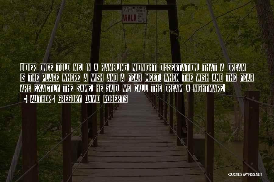 Gregory David Roberts Quotes: Didier Once Told Me, In A Rambling, Midnight Dissertation, That A Dream Is The Place Where A Wish And A
