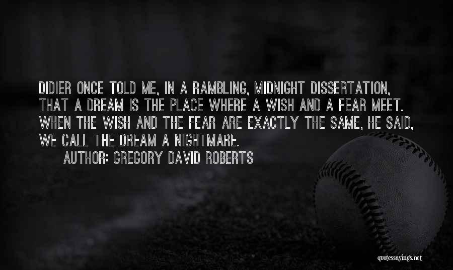 Gregory David Roberts Quotes: Didier Once Told Me, In A Rambling, Midnight Dissertation, That A Dream Is The Place Where A Wish And A