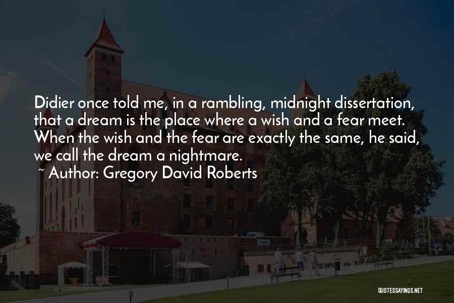 Gregory David Roberts Quotes: Didier Once Told Me, In A Rambling, Midnight Dissertation, That A Dream Is The Place Where A Wish And A