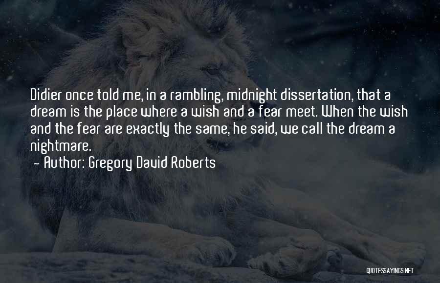 Gregory David Roberts Quotes: Didier Once Told Me, In A Rambling, Midnight Dissertation, That A Dream Is The Place Where A Wish And A