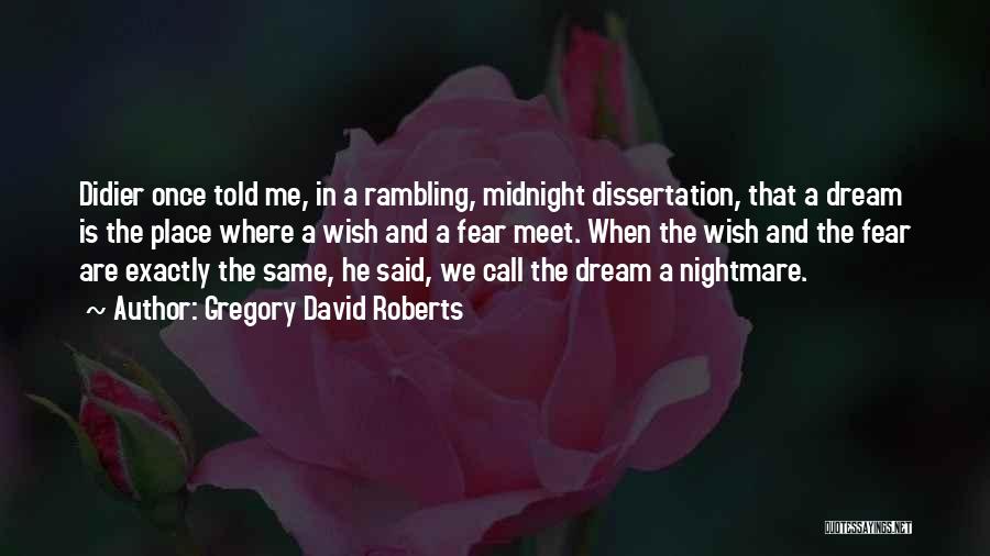 Gregory David Roberts Quotes: Didier Once Told Me, In A Rambling, Midnight Dissertation, That A Dream Is The Place Where A Wish And A