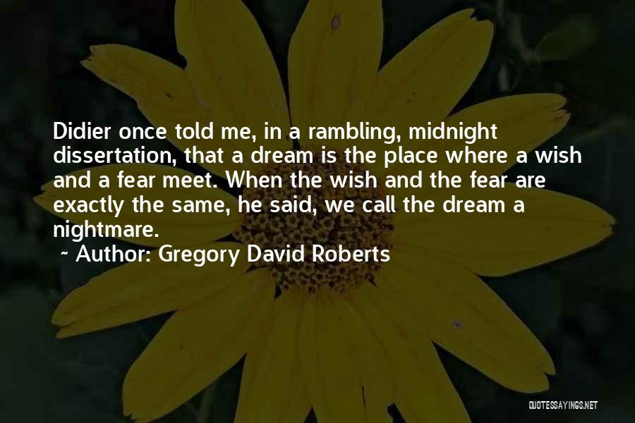 Gregory David Roberts Quotes: Didier Once Told Me, In A Rambling, Midnight Dissertation, That A Dream Is The Place Where A Wish And A