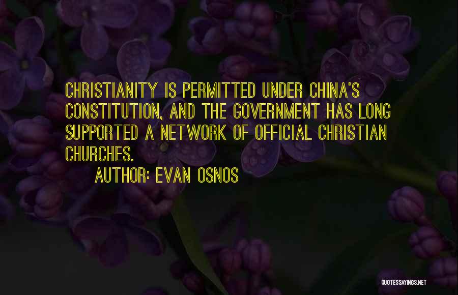 Evan Osnos Quotes: Christianity Is Permitted Under China's Constitution, And The Government Has Long Supported A Network Of Official Christian Churches.