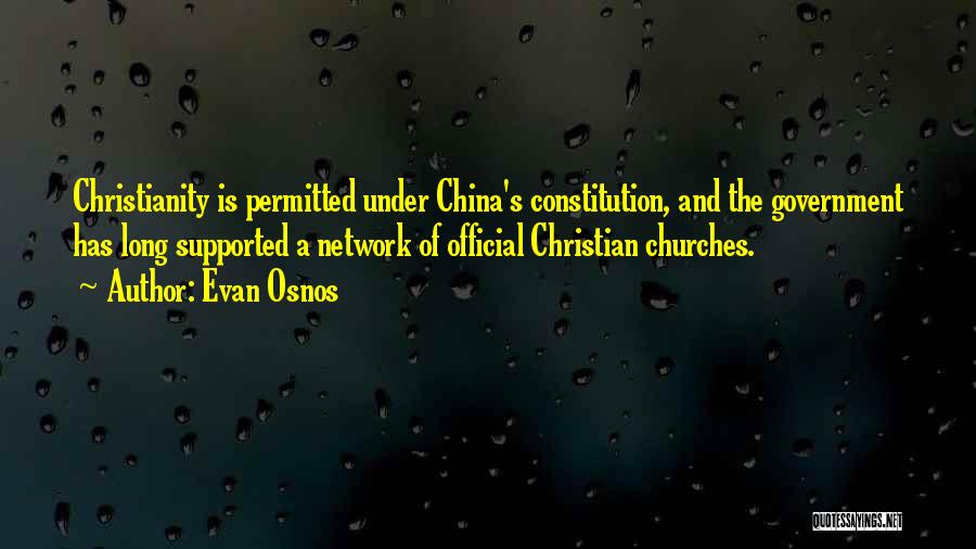 Evan Osnos Quotes: Christianity Is Permitted Under China's Constitution, And The Government Has Long Supported A Network Of Official Christian Churches.